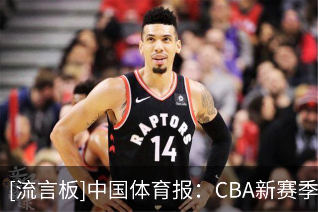 [流言板]中国体育报：CBA新赛季结束两轮摸底 ，弱旅不弱强队遇阻